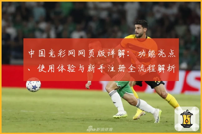 中国竞彩网网页版详解：功能亮点、使用体验与新手注册全流程解析