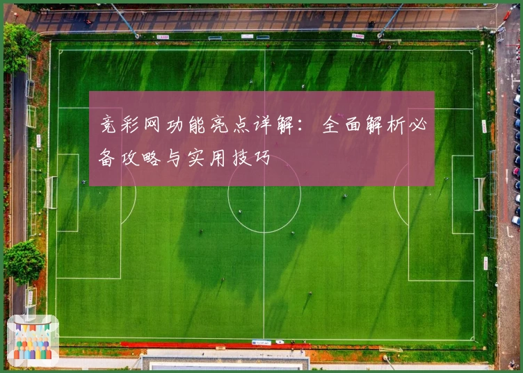 竞彩网功能亮点详解：全面解析必备攻略与实用技巧