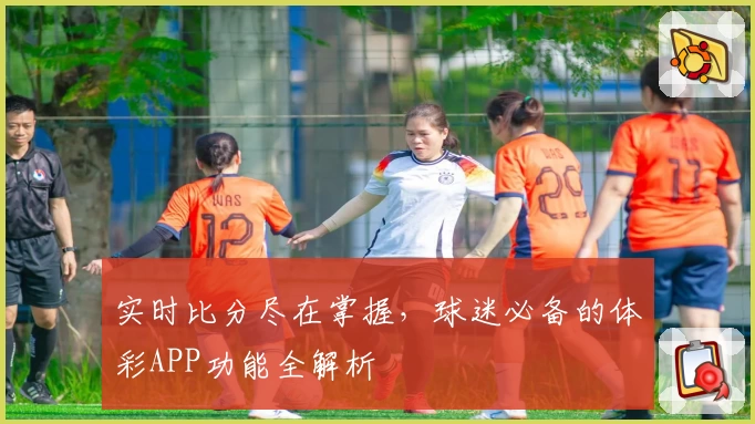 实时比分尽在掌握,球迷必备的体彩APP功能全解析