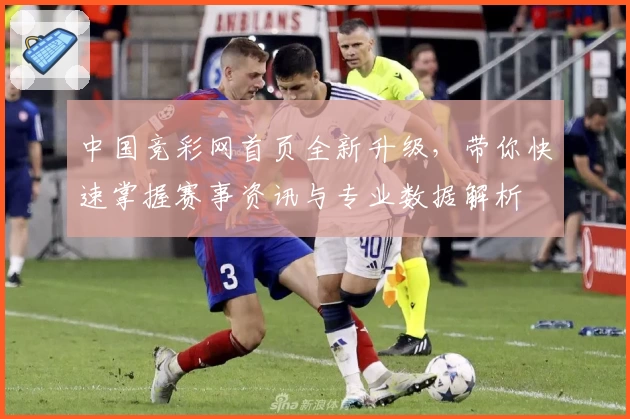 中国竞彩网首页全新升级,带你快速掌握赛事资讯与专业数据解析