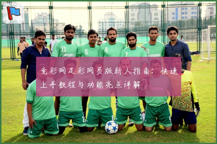 竞彩网足彩网页版新人指南：快速上手教程与功能亮点详解