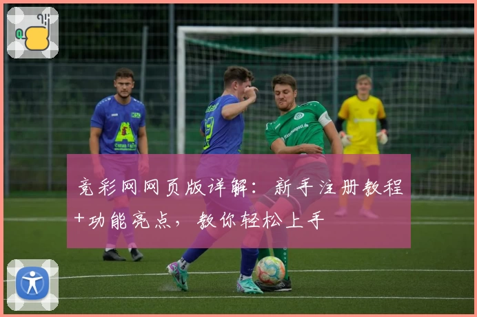竞彩网网页版详解：新手注册教程+功能亮点，教你轻松上手