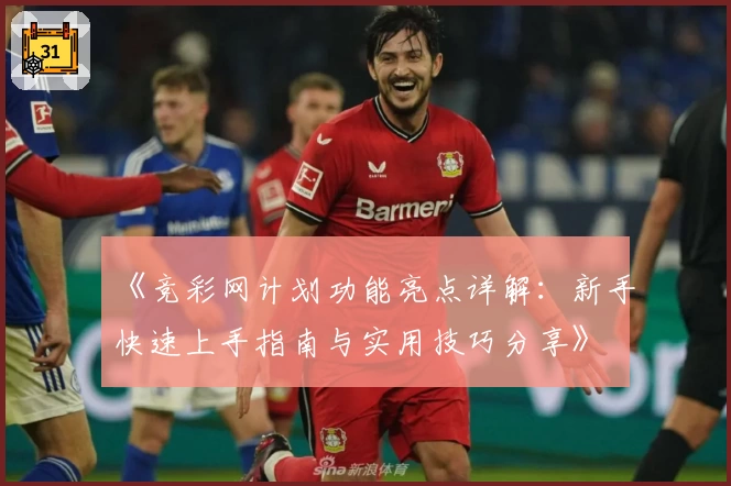 《竞彩网计划功能亮点详解：新手快速上手指南与实用技巧分享》