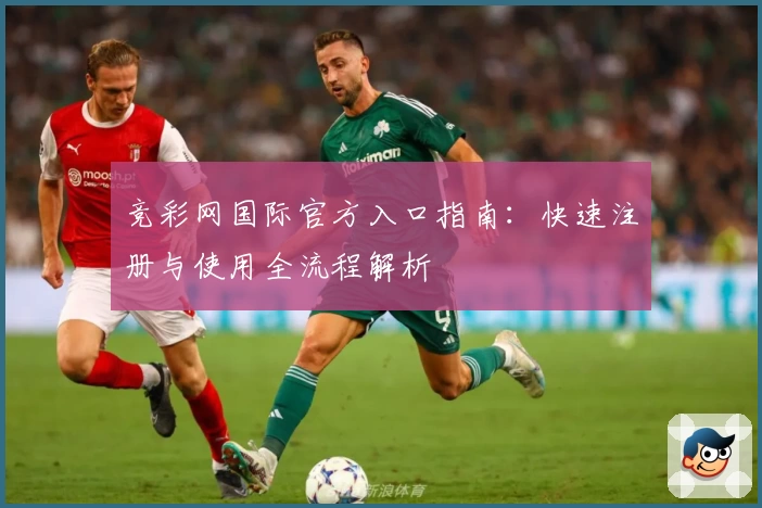 竞彩网国际官方入口指南：快速注册与使用全流程解析
