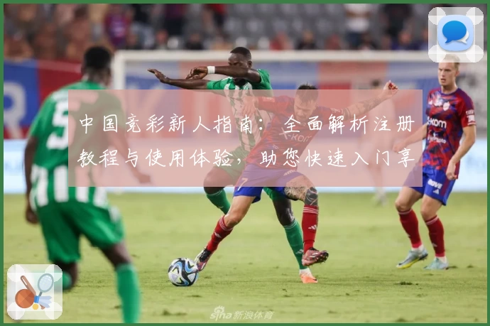 中国竞彩新人指南：全面解析注册教程与使用体验，助您快速入门享受专业赛事服务