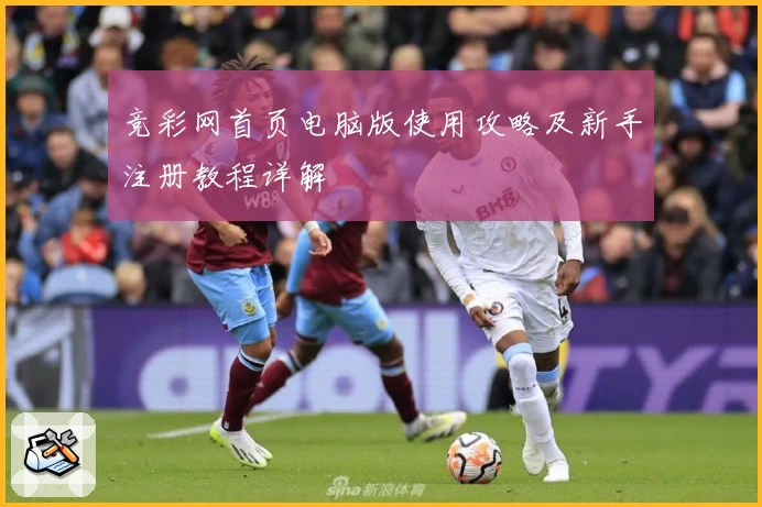 竞彩网首页电脑版使用攻略及新手注册教程详解
