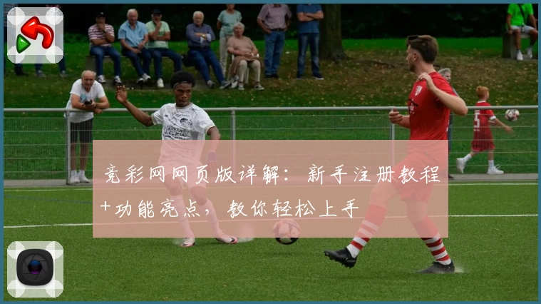 竞彩网网页版详解：新手注册教程+功能亮点，教你轻松上手