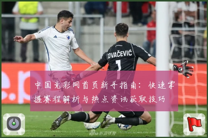 中国竞彩网首页新手指南：快速掌握赛程解析与热点资讯获取技巧